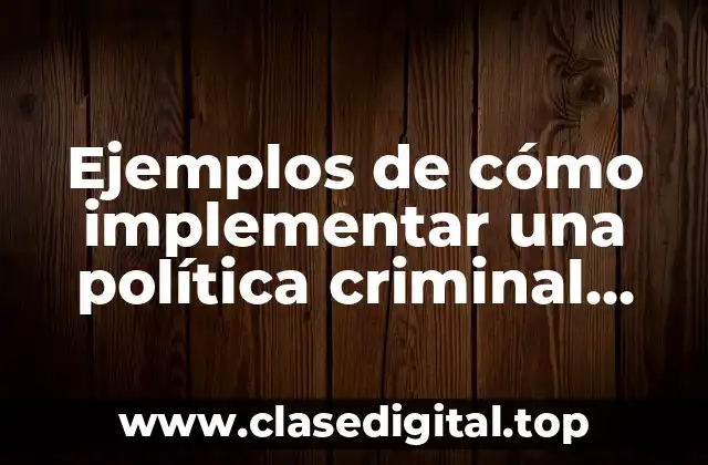 Ejemplos de cómo implementar una política criminal educativa