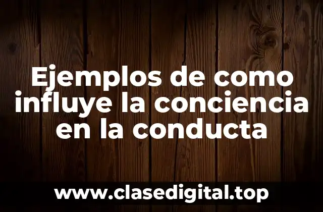 Ejemplos de como influye la conciencia en la conducta