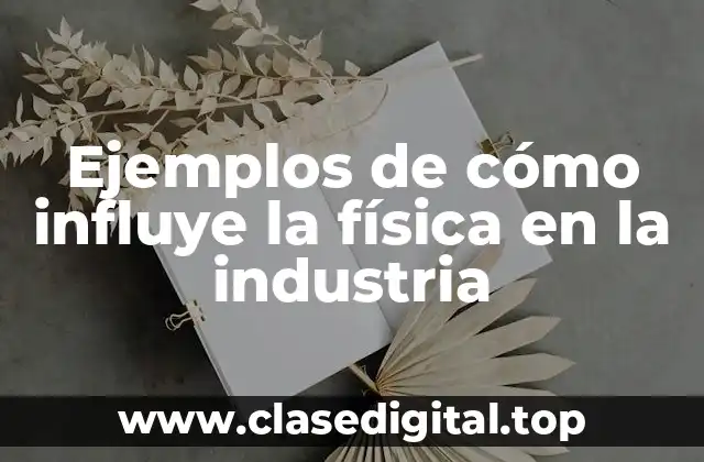 Ejemplos de cómo influye la física en la industria