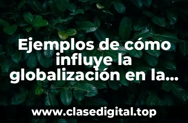 Ejemplos de cómo influye la globalización en la vida cotidiana