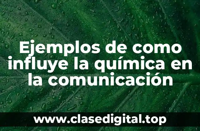 Ejemplos de cómo influye la química en la comunicación