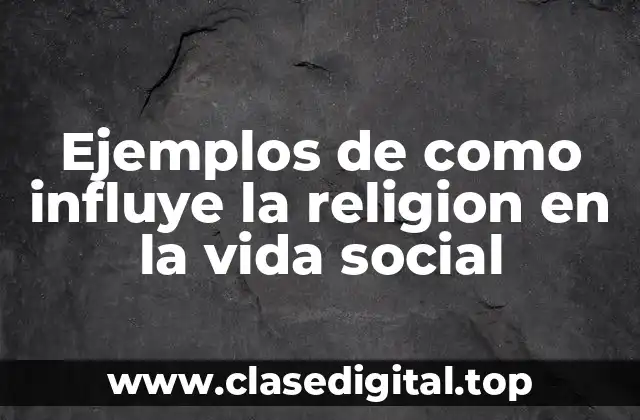 Ejemplos de como influye la religion en la vida social