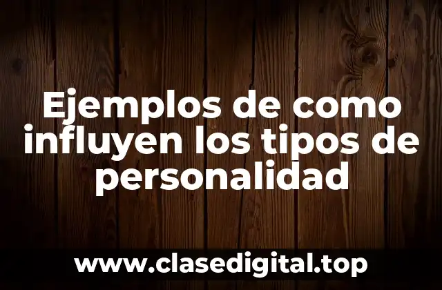 Ejemplos de como influyen los tipos de personalidad