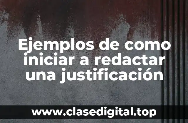 Ejemplos de como iniciar a redactar una justificación