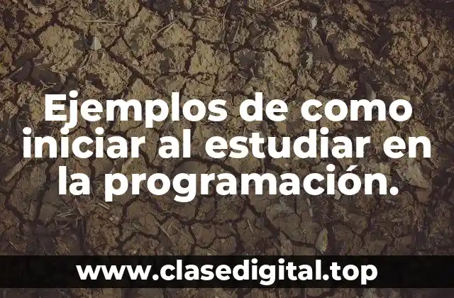 Ejemplos de como iniciar al estudiar en la programación.