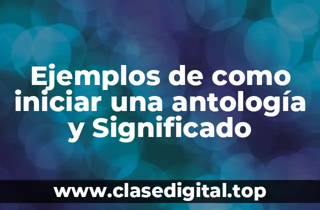 Ejemplos de como iniciar una antología y Significado