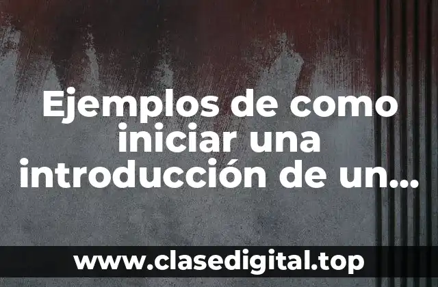 Ejemplos de como iniciar una introducción de un ensayo y Significado