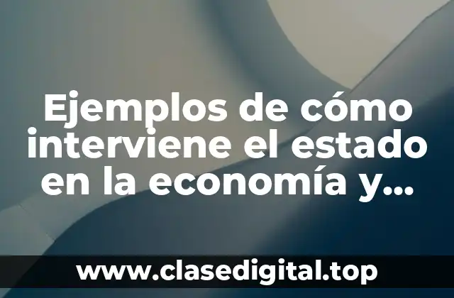 Ejemplos de cómo interviene el estado en la economía y Significado