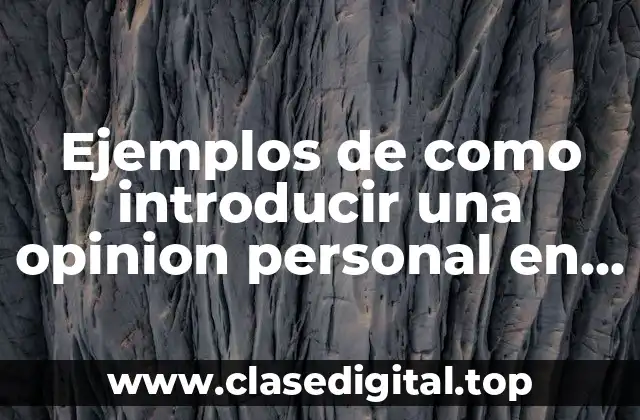 Ejemplos de como introducir una opinion personal en una tesis