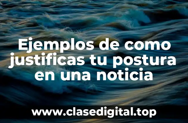 Ejemplos de como justificas tu postura en una noticia