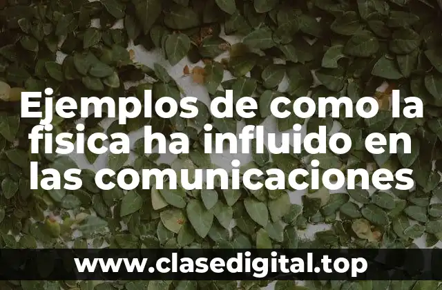 Ejemplos de como la fisica ha influido en las comunicaciones