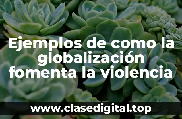Ejemplos de como la globalización fomenta la violencia