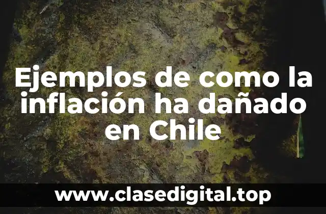 Ejemplos de como la inflación ha dañado en Chile