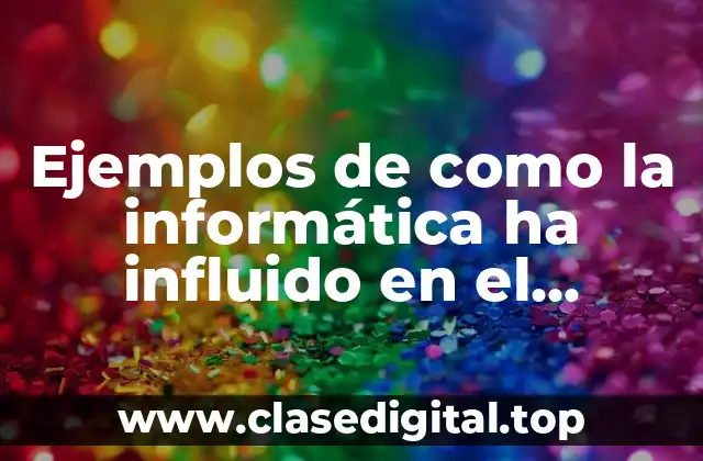 Ejemplos de como la informática ha influido en el desarrollo