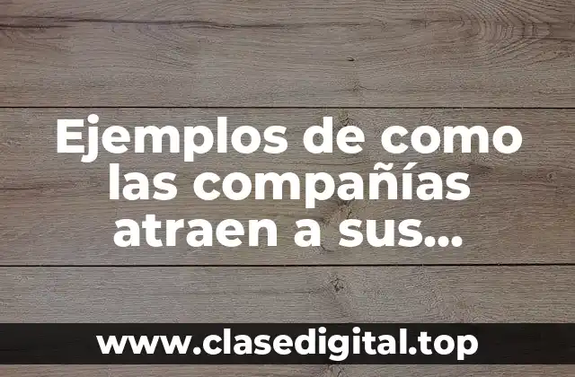 Ejemplos de como las compañías atraen a sus empleados