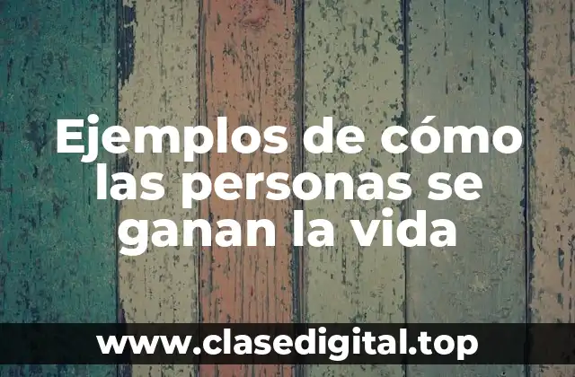 Ejemplos de cómo las personas se ganan la vida