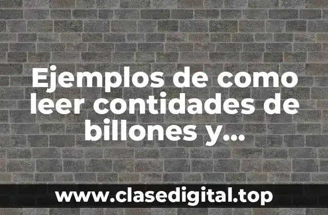 Ejemplos de como leer contidades de billones