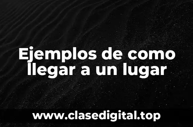 Ejemplos de como llegar a un lugar