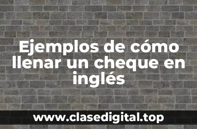 Ejemplos de cómo llenar un cheque en inglés