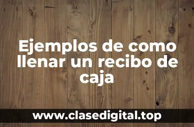 Ejemplos de como llenar un recibo de caja