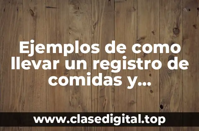 Ejemplos de como llevar un registro de comidas