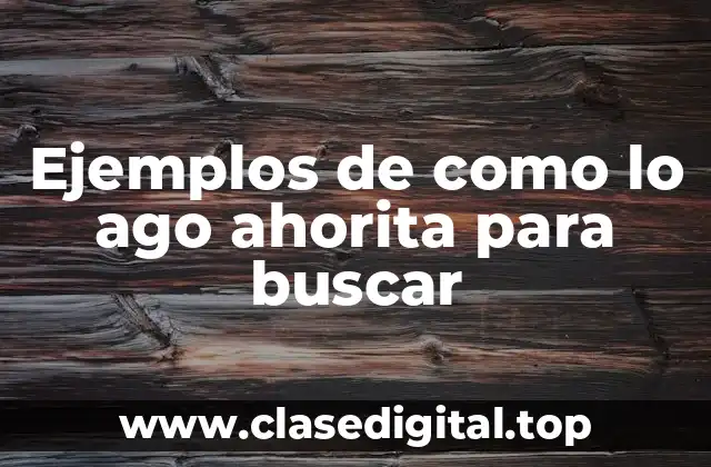 Ejemplos de como lo ago ahorita para buscar