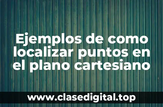 Ejemplos de como localizar puntos en el plano cartesiano