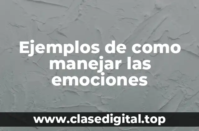 Ejemplos de como manejar las emociones