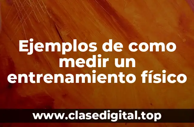 Ejemplos de como medir un entrenamiento físico