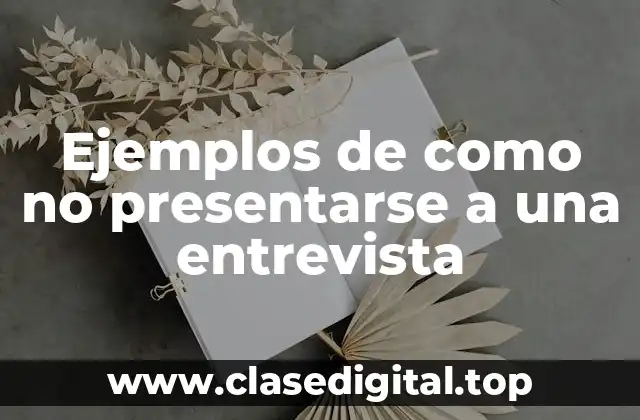 Ejemplos de como no presentarse a una entrevista