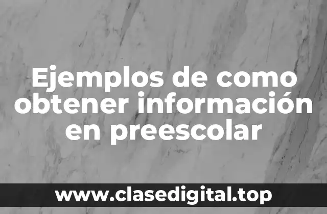 Ejemplos de como obtener información en preescolar