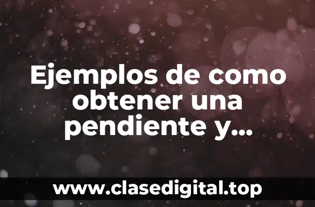 Ejemplos de como obtener una pendiente y Significado