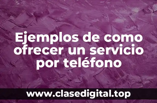 Ejemplos de como ofrecer un servicio por teléfono