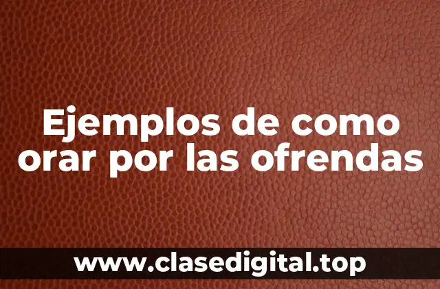 Ejemplos de como orar por las ofrendas