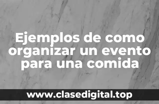 Ejemplos de como organizar un evento para una comida