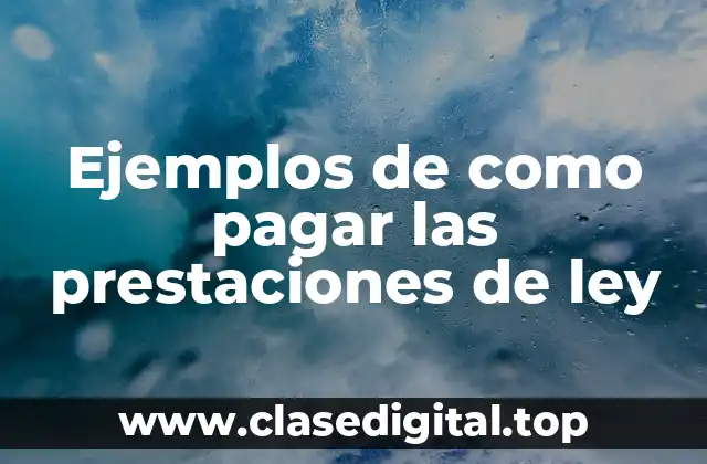 Ejemplos de como pagar las prestaciones de ley