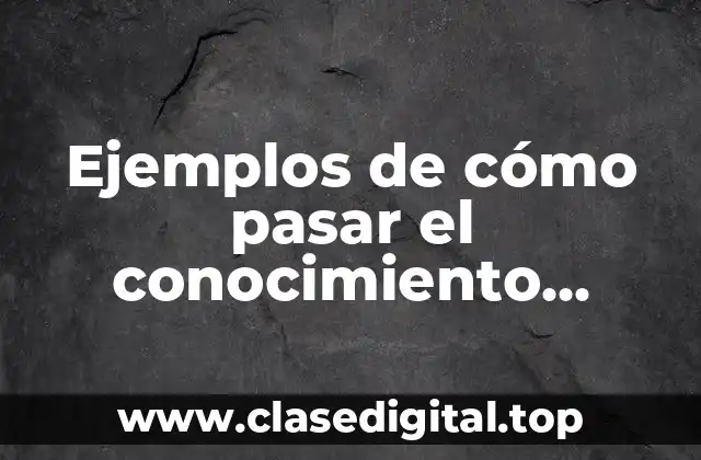 Ejemplos de cómo pasar el conocimiento empírico al conocimiento científico