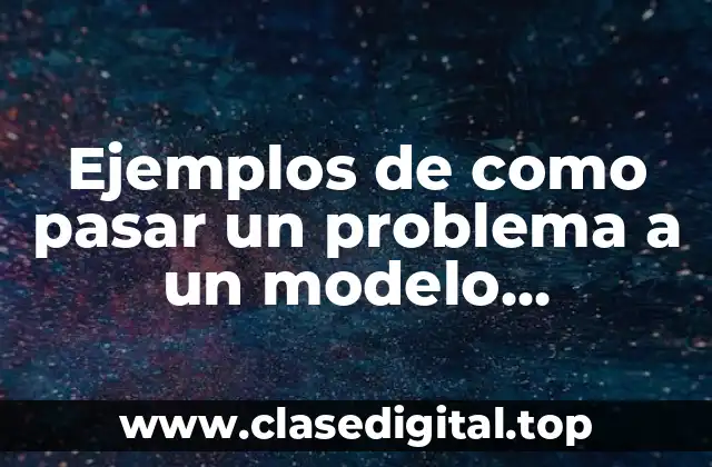 Ejemplos de como pasar un problema a un modelo matemático