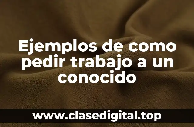 Ejemplos de como pedir trabajo a un conocido