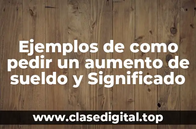 Ejemplos de como pedir un aumento de sueldo y Significado