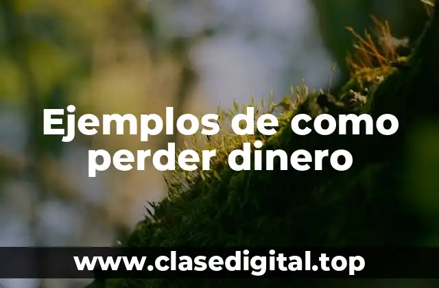 Ejemplos de como perder dinero