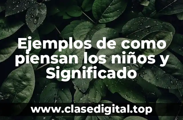 Ejemplos de como piensan los niños y Significado