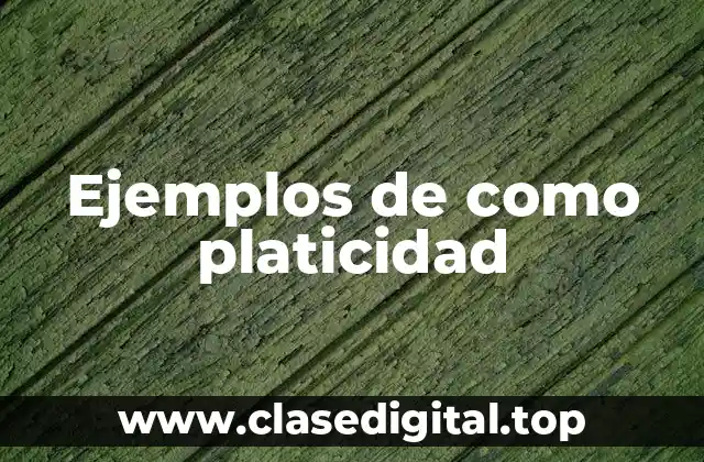 Ejemplos de como platicidad
