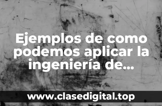 Ejemplos de como podemos aplicar la ingeniería de métodos