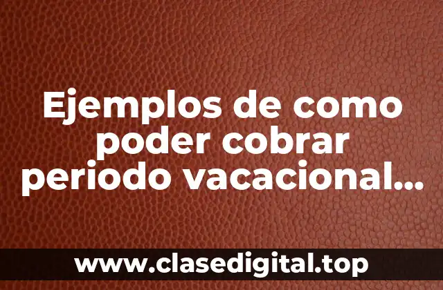 Ejemplos de como poder cobrar periodo vacacional en una escuela