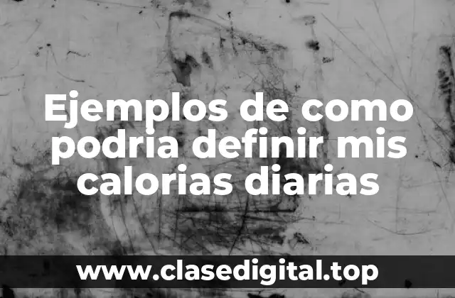 Ejemplos de como podria definir mis calorias diarias