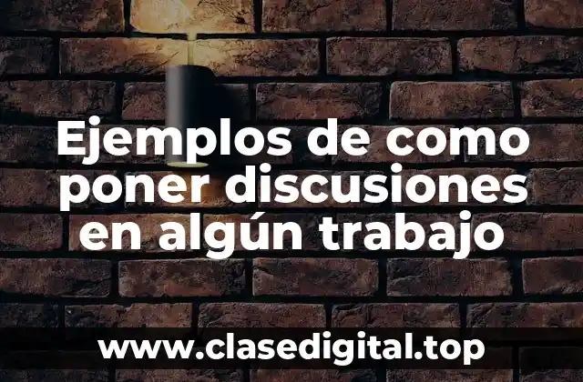 Ejemplos de como poner discusiones en algún trabajo
