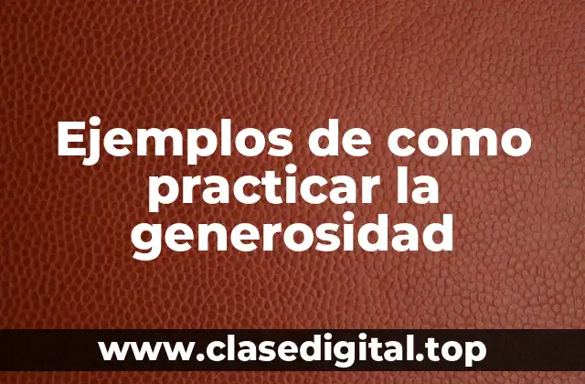 Ejemplos de como practicar la generosidad