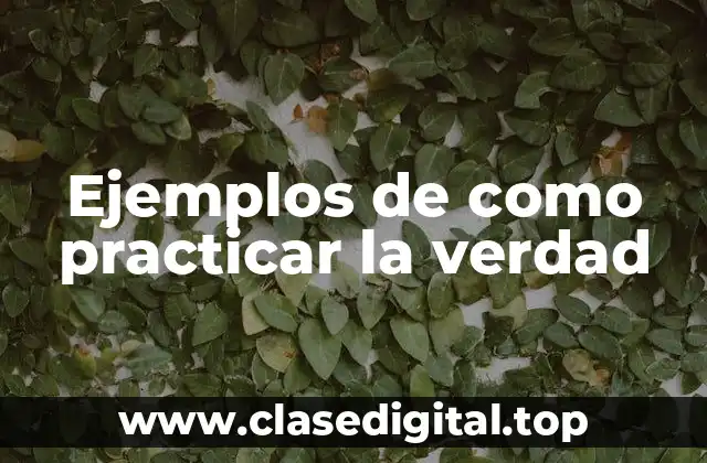 Ejemplos de como practicar la verdad