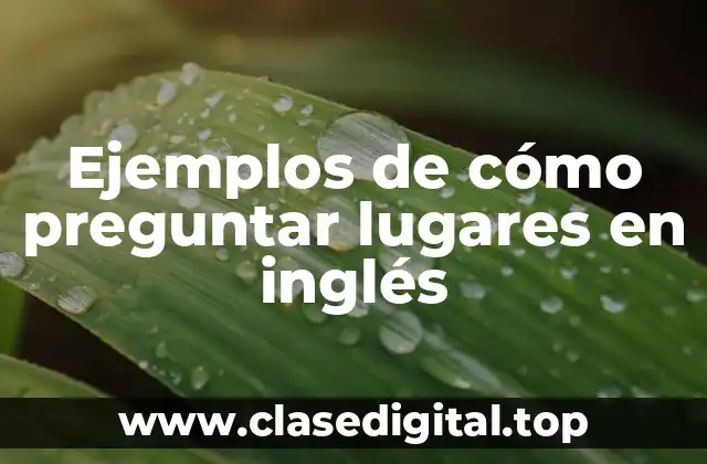Ejemplos de cómo preguntar lugares en inglés